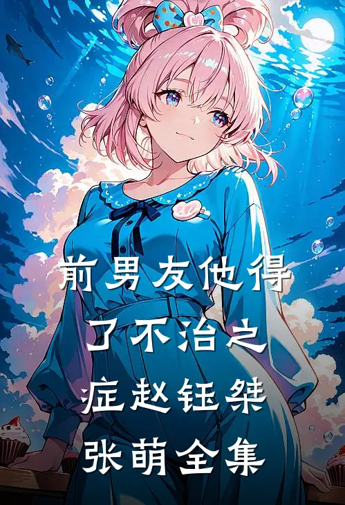 前男友他得了不治之症赵钰桀张萌 全集