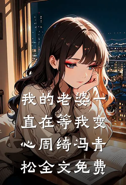 我的老婆一直在等我变心周绮冯青松全文免费