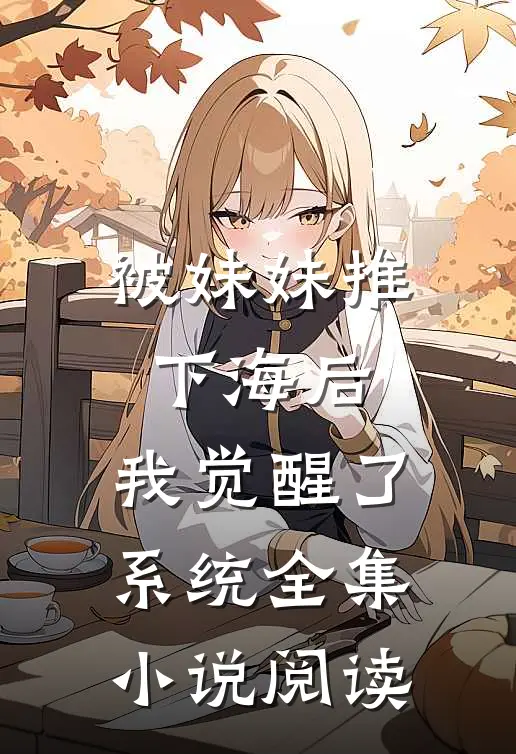 被妹妹推下海后，我觉醒了系统全集小说阅读