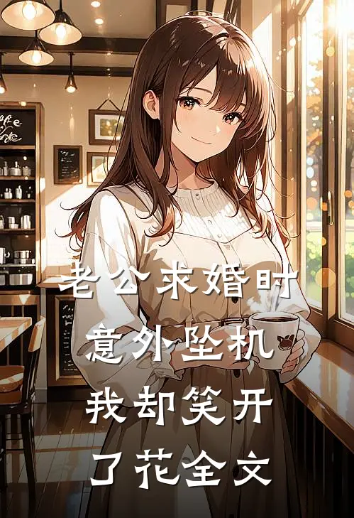 老公求婚时意外坠机，我却笑开了花全文