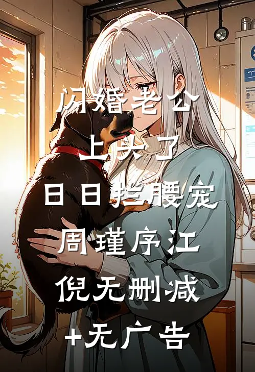闪婚老公上头了，日日拦腰宠周瑾序江倪无删减+无广告