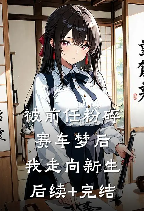 被前任粉碎赛车梦后，我走向新生后续+完结