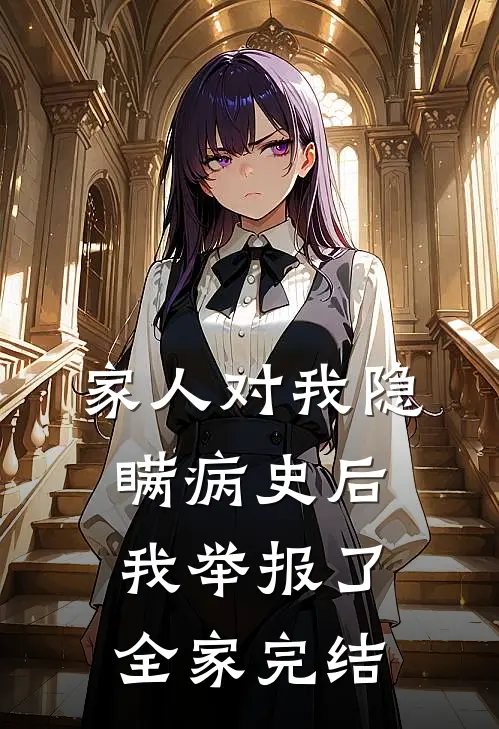 家人对我隐瞒病史后，我举报了全家完结