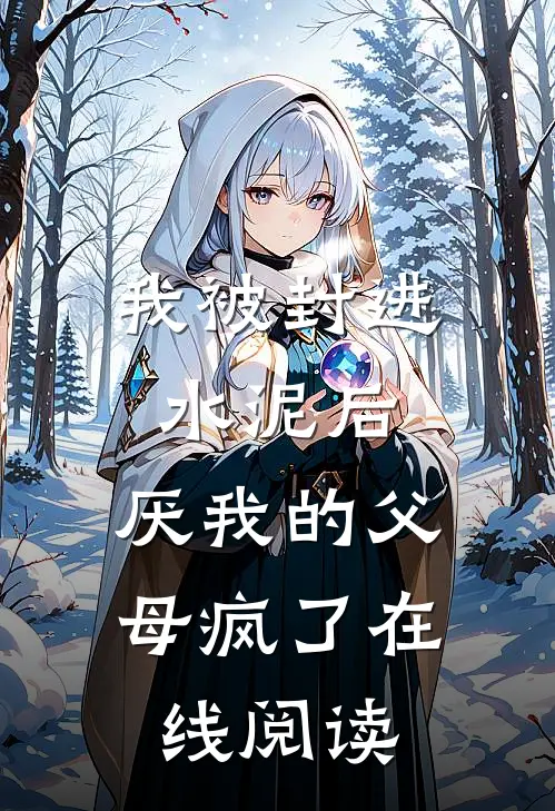 我被封进水泥后，厌我的父母疯了在线阅读