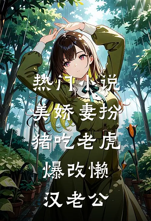 热门小说美娇妻扮猪吃老虎，爆改懒汉老公