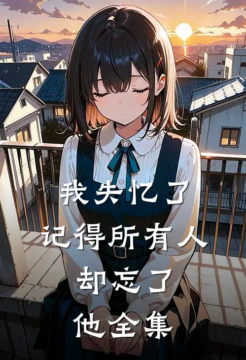 我失忆了，记得所有人，却忘了他 全集