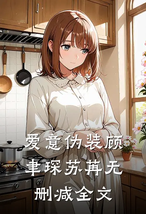 爱意伪装顾聿琛苏苒无删减全文