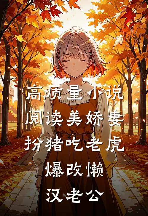 高质量小说阅读美娇妻扮猪吃老虎,爆改懒汉老公
