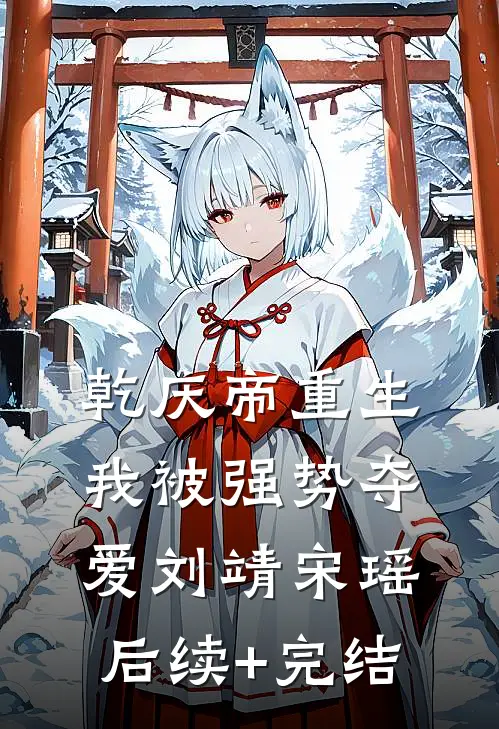 乾庆帝重生，我被强势夺爱刘靖宋瑶后续+完结
