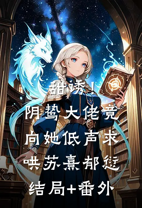 甜诱！阴鸷大佬竟向她低声求哄苏熹郁愆结局+番外
