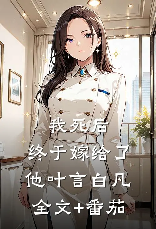 我死后，终于嫁给了他叶言白凡全文+番茄