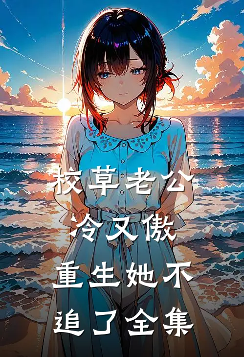 校草老公冷又傲，重生她不追了全集