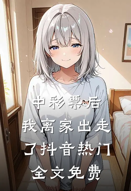 中彩票后，我离家出走了抖音热门全文免费