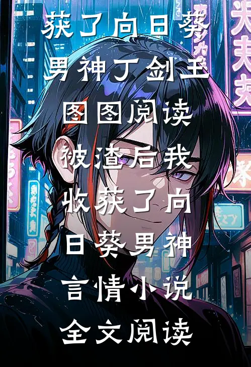 被渣后我收获了向日葵男神丁剑王图图阅读_被渣后我收获了向日葵男神言情小说全文阅读