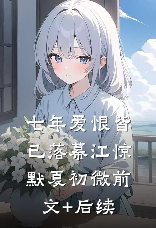 七年爱恨皆已落幕江惊默夏初微前文+后续