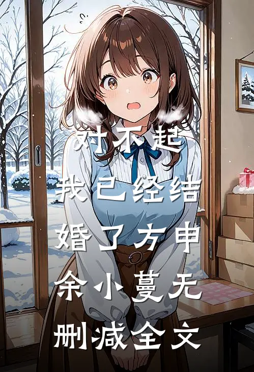 对不起，我已经结婚了方申余小蔓无删减全文