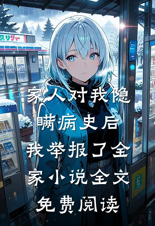 家人对我隐瞒病史后，我举报了全家小说全文免费阅读