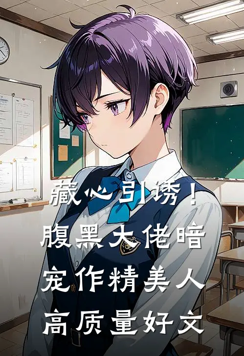 藏心引诱！腹黑大佬暗宠作精美人高质量好文
