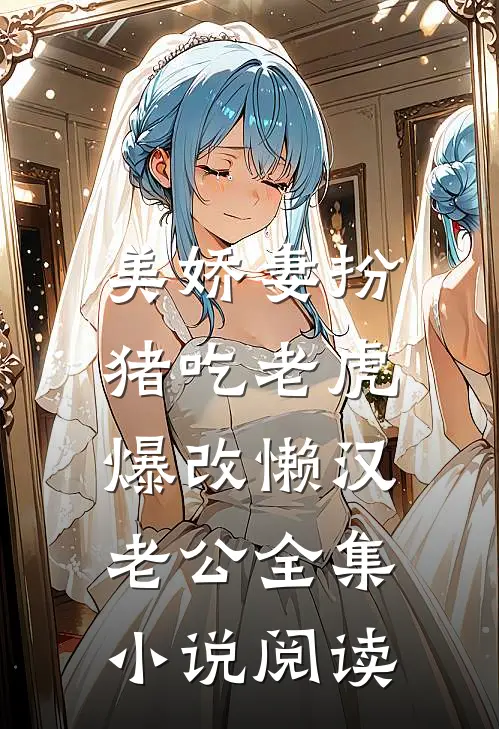 美娇妻扮猪吃老虎，爆改懒汉老公全集小说阅读
