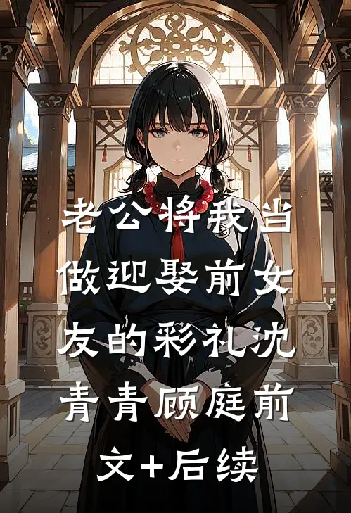 老公将我当做迎娶前女友的彩礼沈青青顾庭前文+后续