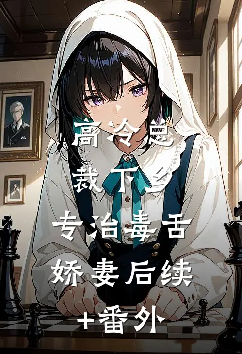 高冷总裁下乡，专治毒舌娇妻后续+番外