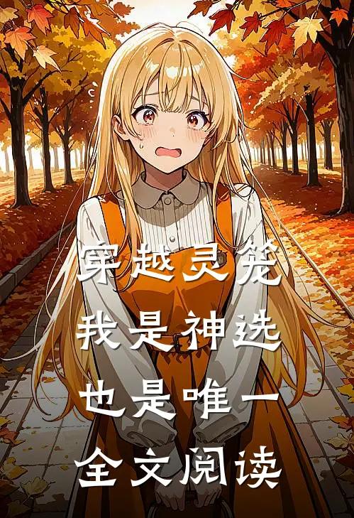 穿越灵笼，我是神选也是唯一全文阅读