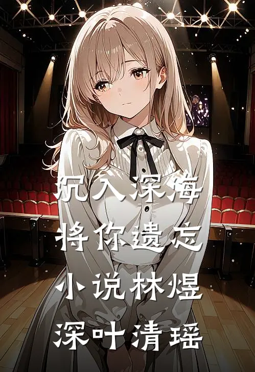 沉入深海将你遗忘小说林煜深叶清瑶