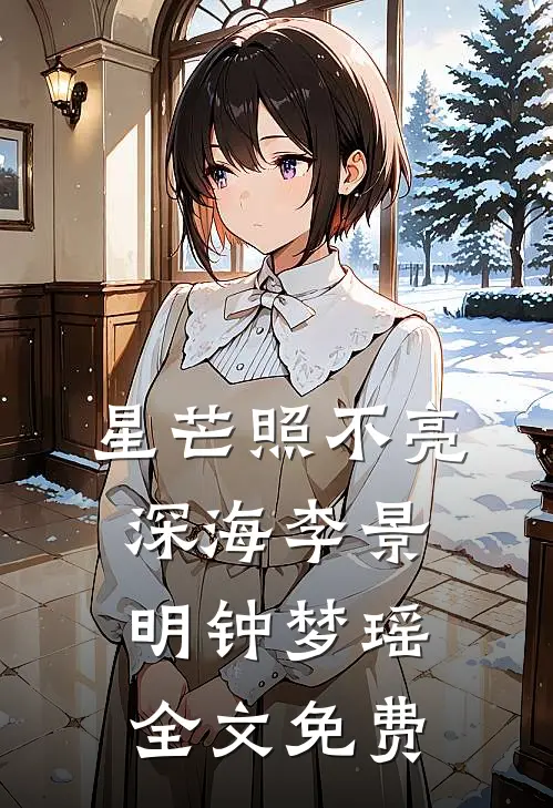星芒照不亮深海李景明钟梦瑶全文免费