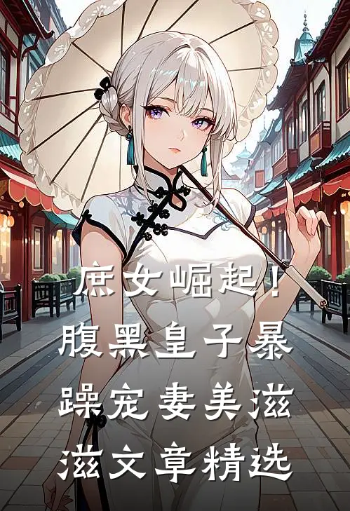 庶女崛起！腹黑皇子暴躁宠妻美滋滋文章精选
