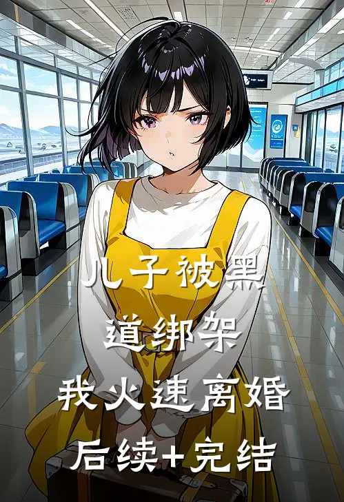 儿子被黑道绑架，我火速离婚后续+完结