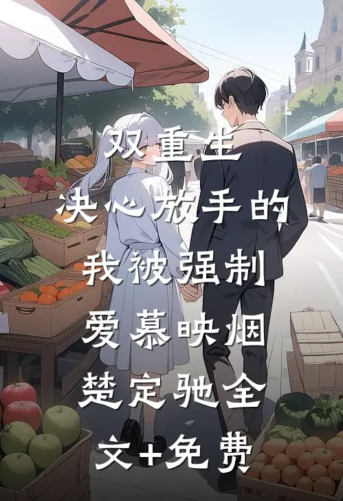 双重生：决心放手的我被强制爱慕映烟楚定驰全文+免费