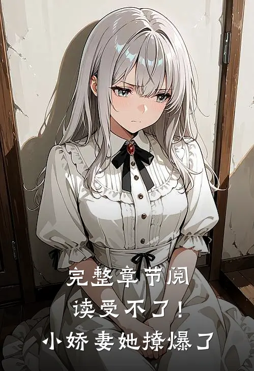 完整章节阅读受不了！小娇妻她撩爆了