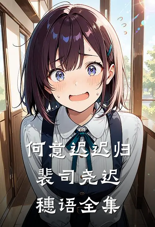何意迟迟归裴司尧迟穗语全集