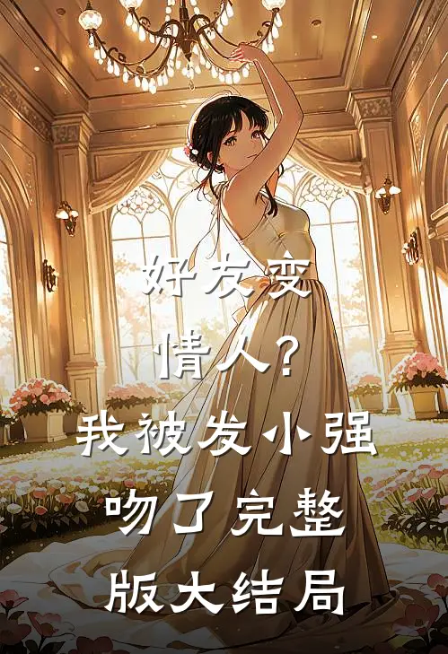 好友变情人?我被发小强吻了完整版大结局视频