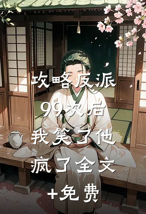攻略反派99次后，我笑了他疯了全文+免费