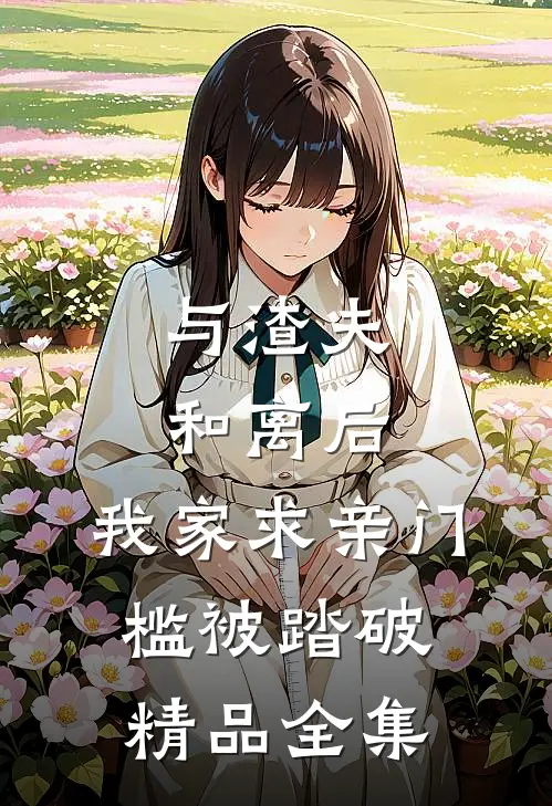 与渣夫和离后，我家求亲门槛被踏破精品全集
