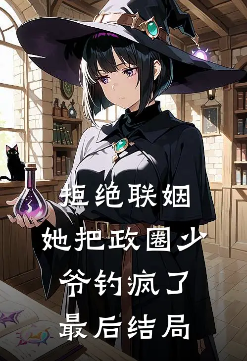 拒绝联姻，她把政圈少爷钓疯了最后结局