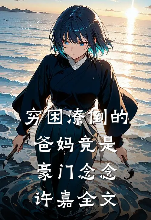 穷困潦倒的爸妈竟是豪门念念许嘉全文