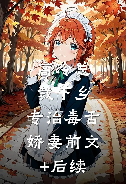 高冷总裁下乡，专治毒舌娇妻前文+后续