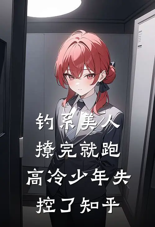 钓系美人撩完就跑，高冷少年失控了知乎