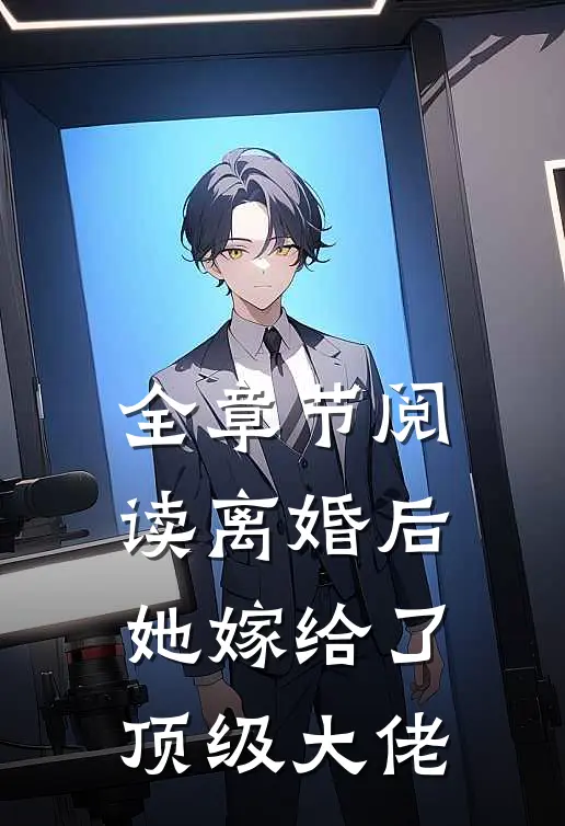 全章节阅读离婚后，她嫁给了顶级大佬