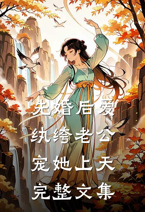 先婚后爱：纨绔老公宠她上天完整文集