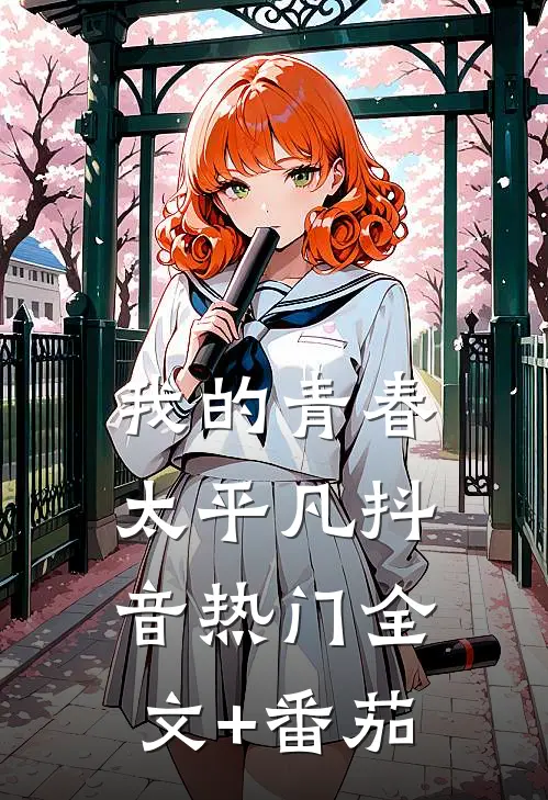 我的青春太平凡抖音热门全文+番茄