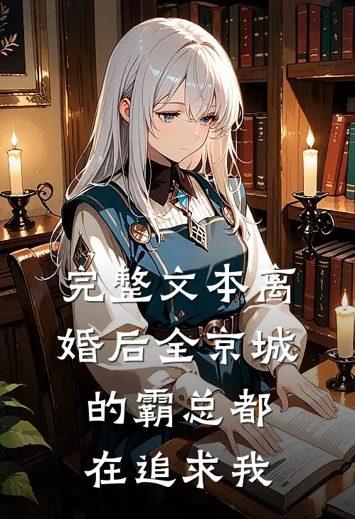 完整文本离婚后全京城的霸总都在追求我