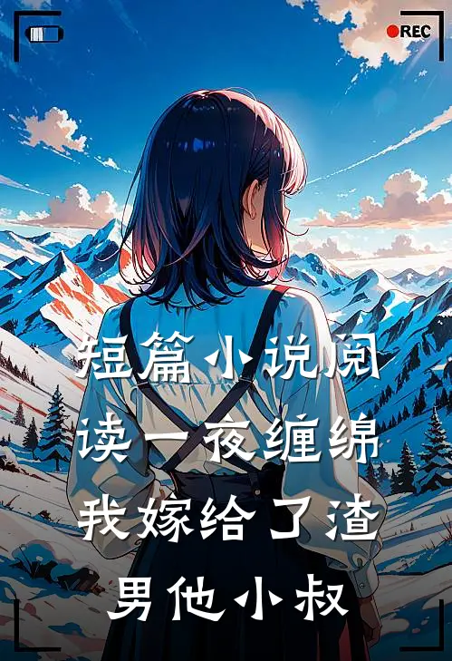 短篇小说阅读一夜缠绵：我嫁给了渣男他小叔