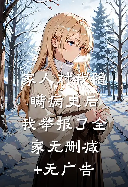 家人对我隐瞒病史后，我举报了全家无删减+无广告