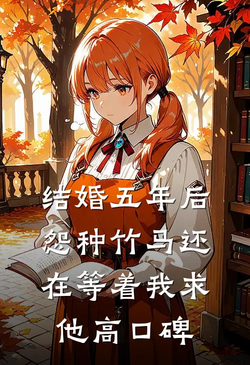 结婚五年后，怨种竹马还在等着我求他高口碑