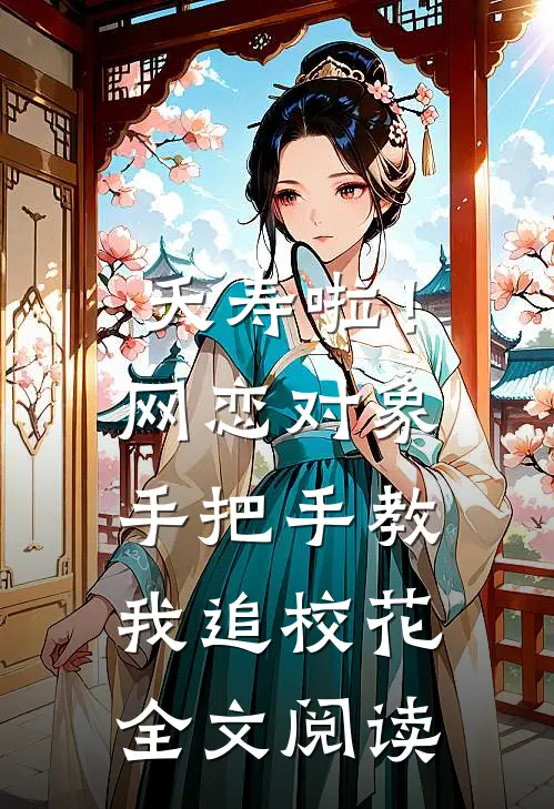 夭寿啦！网恋对象手把手教我追校花全文阅读