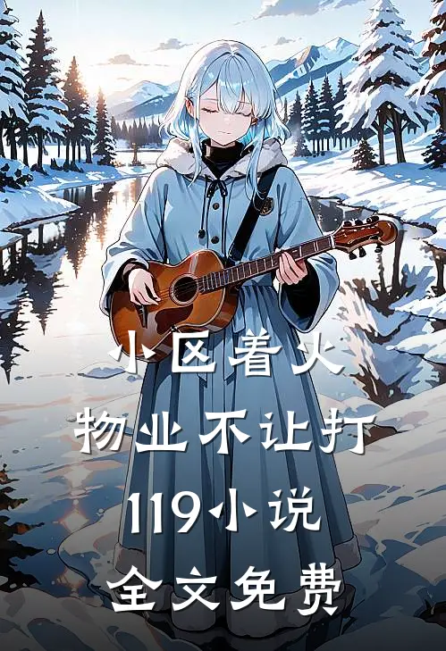 小区着火，物业不让打119小说全文免费