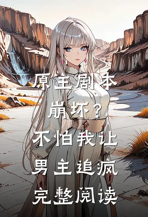 原主剧本崩坏？不怕，我让男主追疯完整阅读